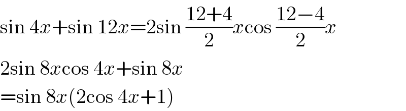 sin 4x+sin 12x=2sin ((12+4)/2)xcos ((12−4)/2)x  2sin 8xcos 4x+sin 8x  =sin 8x(2cos 4x+1)  