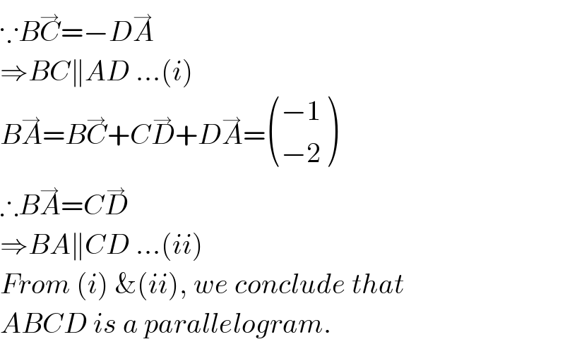 ∵BC^→ =−DA^→   ⇒BC∥AD ...(i)  BA^→ =BC^→ +CD^→ +DA^→ = (((−1)),((−2)) )  ∴BA^→ =CD^→   ⇒BA∥CD ...(ii)  From (i) &(ii), we conclude that  ABCD is a parallelogram.  