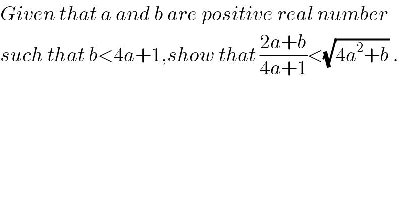 Given that a and b are positive real number  such that b<4a+1,show that ((2a+b)/(4a+1))<(√(4a^2 +b)) .  