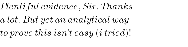 Plentiful evidence, Sir. Thanks  a lot. But yet an analytical way  to prove this isn′t easy (i tried)!  