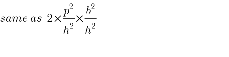 same as  2×(p^2 /h^2 )×(b^2 /h^2 )  