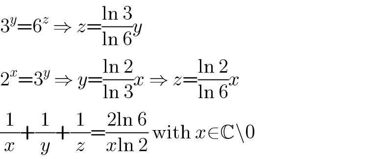 3^y =6^z  ⇒ z=((ln 3)/(ln 6))y  2^x =3^y  ⇒ y=((ln 2)/(ln 3))x ⇒ z=((ln 2)/(ln 6))x  (1/x)+(1/y)+(1/z)=((2ln 6)/(xln 2)) with x∈C\0  