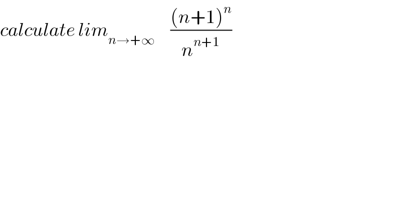 calculate lim_(n→+∞)      (((n+1)^n )/n^(n+1) )  