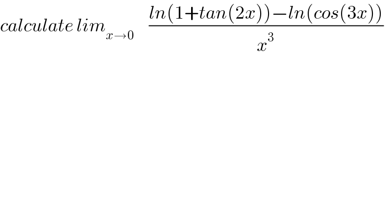 calculate lim_(x→0)      ((ln(1+tan(2x))−ln(cos(3x)))/x^3 )  