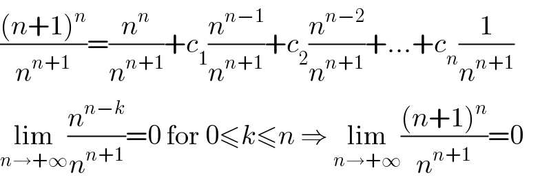 (((n+1)^n )/n^(n+1) )=(n^n /n^(n+1) )+c_1 (n^(n−1) /n^(n+1) )+c_2 (n^(n−2) /n^(n+1) )+...+c_n (1/n^(n+1) )  lim_(n→+∞) (n^(n−k) /n^(n+1) )=0 for 0≤k≤n ⇒ lim_(n→+∞) (((n+1)^n )/n^(n+1) )=0  