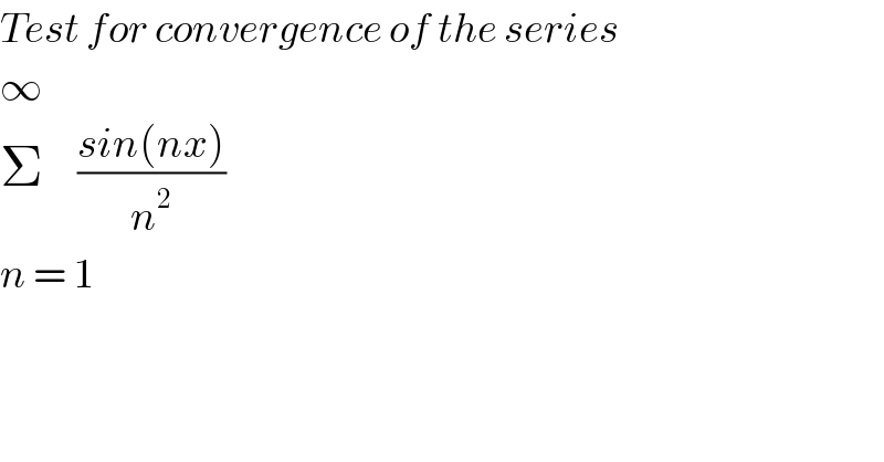 Test for convergence of the series   ∞  Σ     ((sin(nx))/n^2 )  n = 1   