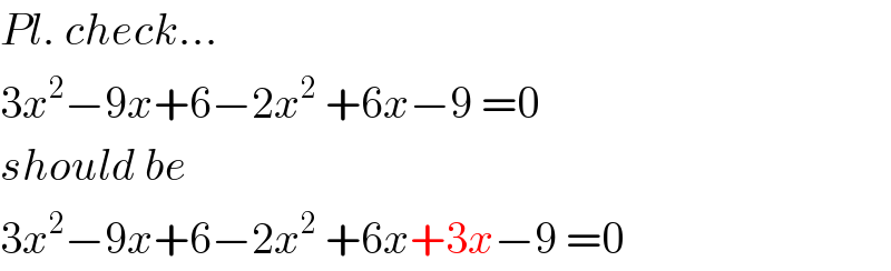 Pl. check...  3x^2 −9x+6−2x^2  +6x−9 =0  should be  3x^2 −9x+6−2x^2  +6x+3x−9 =0  