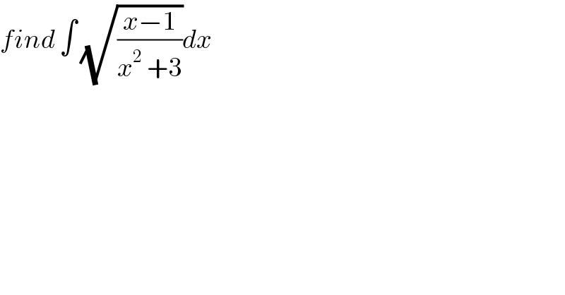 find ∫ (√((x−1)/(x^2  +3)))dx   