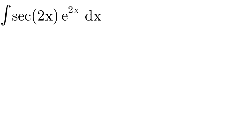 ∫ sec(2x) e^(2x)   dx  