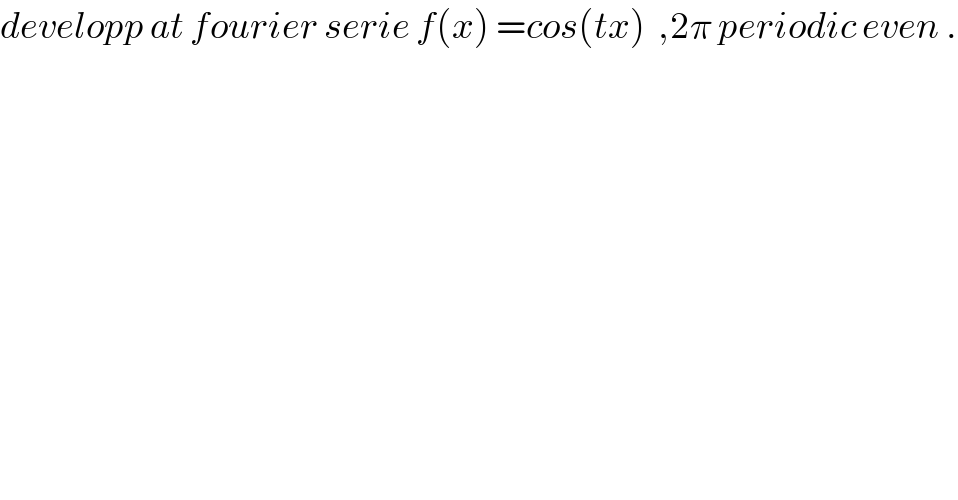 developp at fourier serie f(x) =cos(tx)  ,2π periodic even .  
