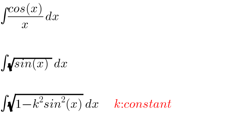 ∫((cos(x))/x) dx    ∫(√(sin(x) )) dx    ∫(√(1−k^2 sin^2 (x))) dx      k:constant  