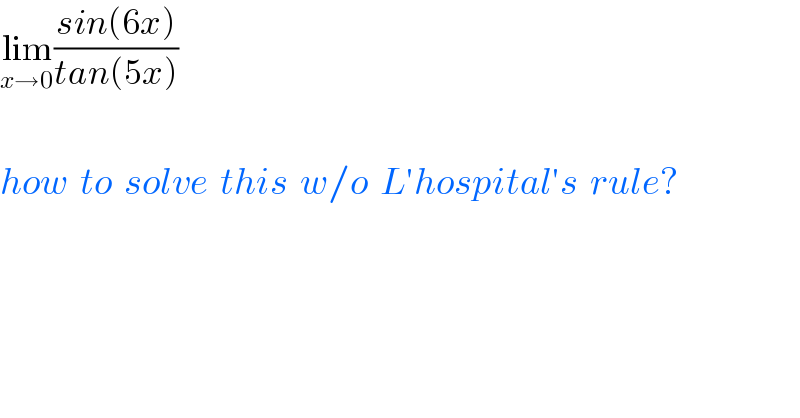 lim_(x→0) ((sin(6x))/(tan(5x)))    how  to  solve  this  w/o  L′hospital′s  rule?  