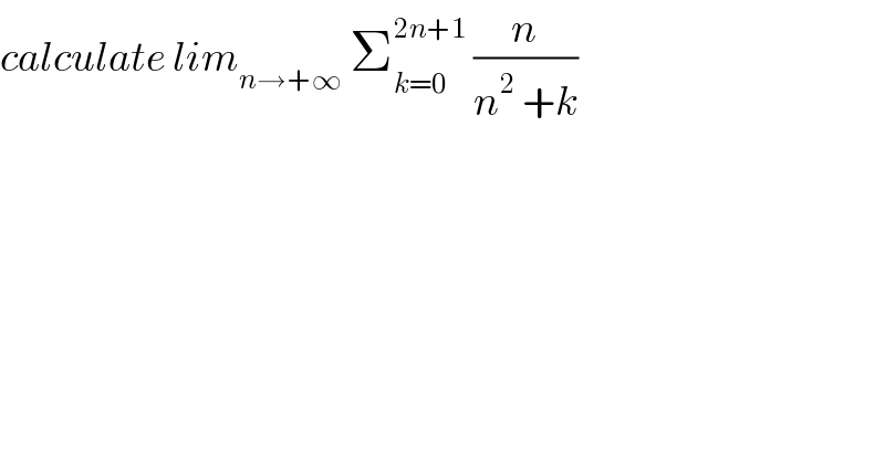 calculate lim_(n→+∞)  Σ_(k=0) ^(2n+1)  (n/(n^2  +k))  