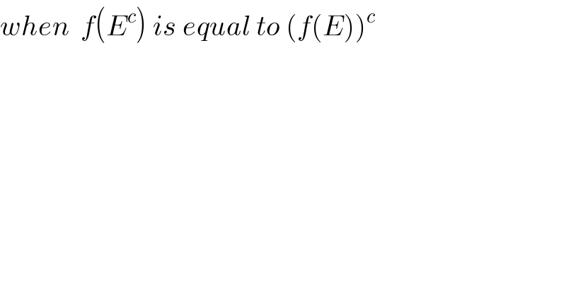 when  f(E^c ) is equal to (f(E))^c   