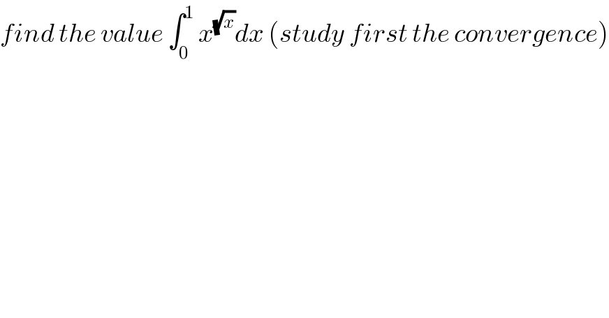 find the value ∫_0 ^1  x^(√x) dx (study first the convergence)  