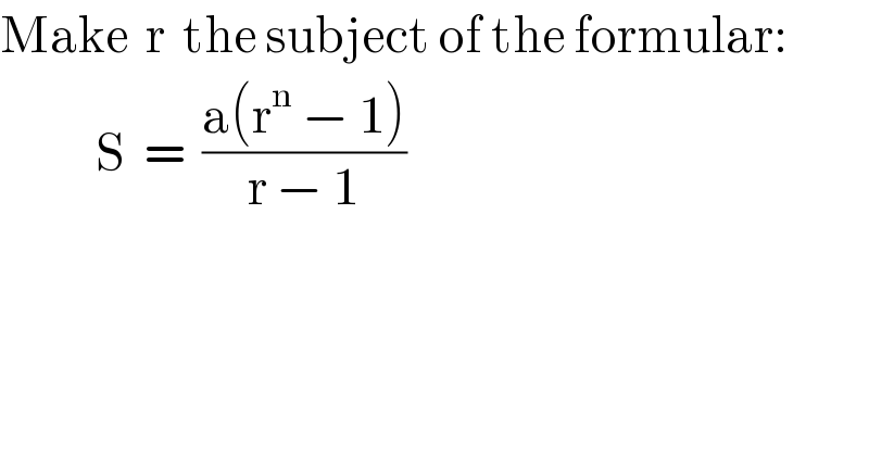 Make  r  the subject of the formular:             S  =  ((a(r^n  − 1))/(r − 1))  