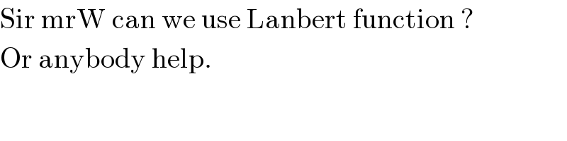 Sir mrW can we use Lanbert function ?  Or anybody help.  