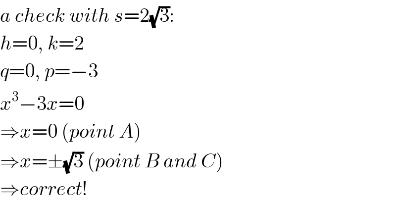 a check with s=2(√3):  h=0, k=2  q=0, p=−3  x^3 −3x=0   ⇒x=0 (point A)  ⇒x=±(√3) (point B and C)  ⇒correct!  
