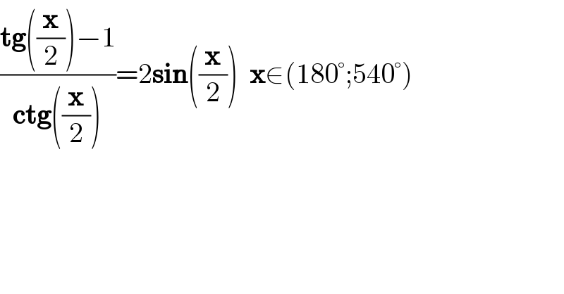 ((tg((x/2))−1)/(ctg((x/2))))=2sin((x/2))  x∈(180°;540°)    