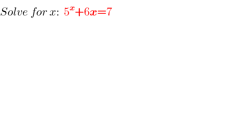 Solve for x:  5^x +6x=7  