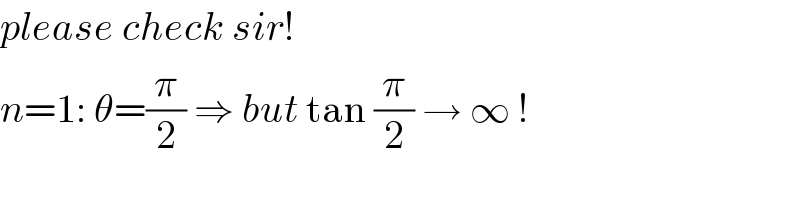 please check sir!  n=1: θ=(π/2) ⇒ but tan (π/2) → ∞ !  