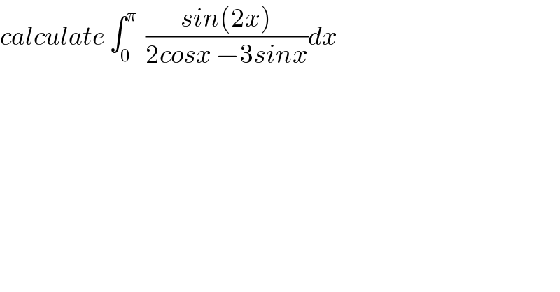 calculate ∫_0 ^π   ((sin(2x))/(2cosx −3sinx))dx  