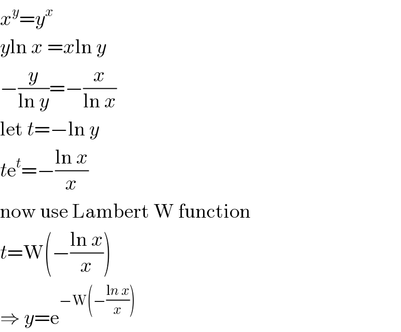 x^y =y^x   yln x =xln y  −(y/(ln y))=−(x/(ln x))  let t=−ln y  te^t =−((ln x)/x)  now use Lambert W function  t=W(−((ln x)/x))  ⇒ y=e^(−W(−((ln x)/x)))   