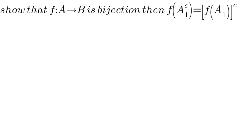 show that f:A→B is bijection then f(A_1 ^c )=[f(A_1 )]^c   