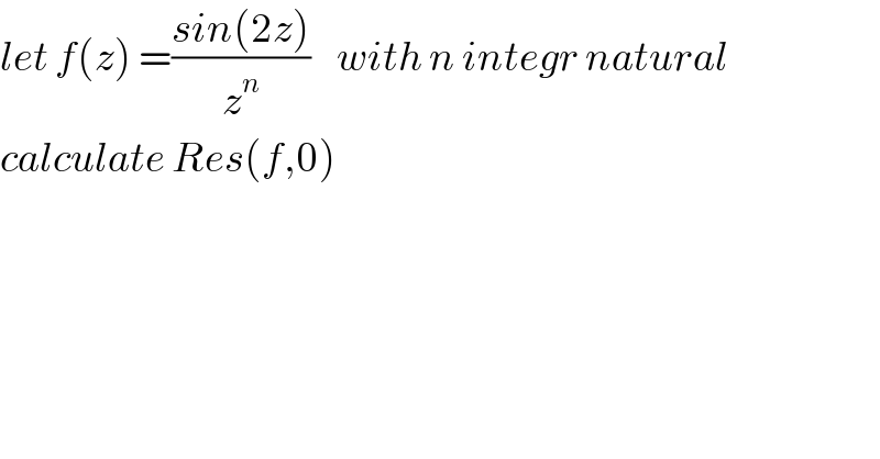 let f(z) =((sin(2z))/z^n )    with n integr natural   calculate Res(f,0)  