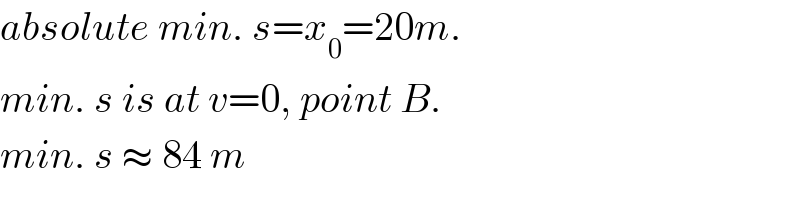 absolute min. s=x_0 =20m.  min. s is at v=0, point B.  min. s ≈ 84 m  