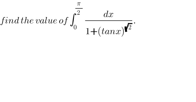 find the value of ∫_0 ^(π/2)   (dx/(1+(tanx)^(√2) )) .  