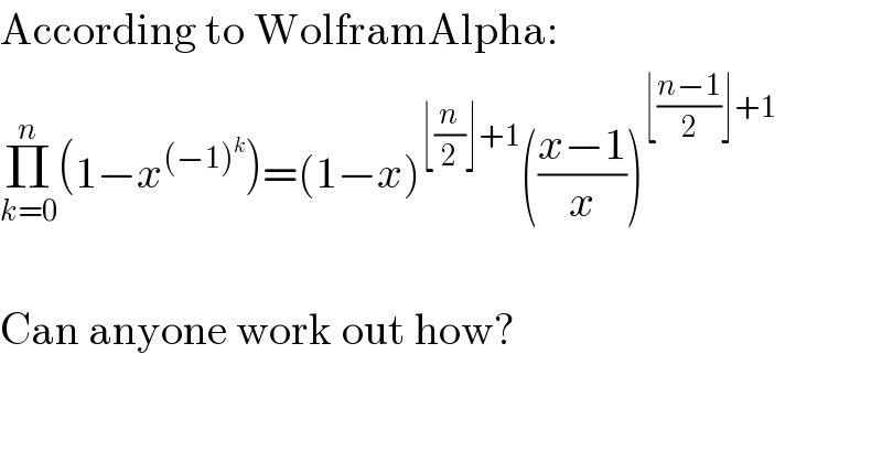 According to WolframAlpha:  Π_(k=0) ^n (1−x^((−1)^k ) )=(1−x)^(⌊(n/2)⌋+1) (((x−1)/x))^(⌊((n−1)/2)⌋+1)     Can anyone work out how?  