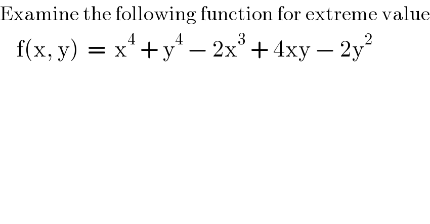 Examine the following function for extreme value      f(x, y)  =  x^4  + y^4  − 2x^3  + 4xy − 2y^2   