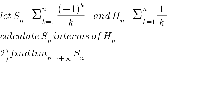 let S_n =Σ_(k=1) ^n   (((−1)^k )/k)      and H_n =Σ_(k=1) ^n  (1/k)  calculate S_n  interms of H_n   2)find lim_(n→+∞)  S_n   