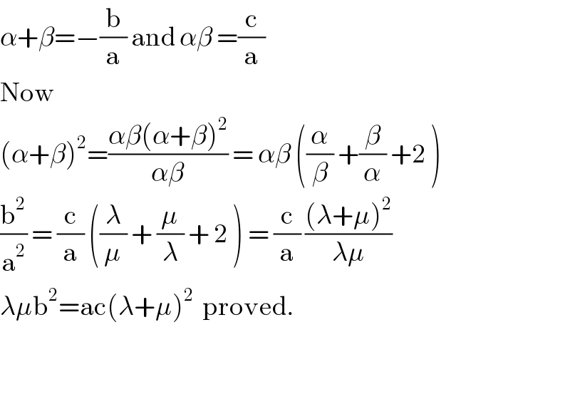 α+β=−(b/a) and αβ =(c/a)  Now  (α+β)^2 =((αβ(α+β)^2 )/(αβ)) = αβ ((α/β) +(β/α) +2 )  (b^2 /a^2 ) = (c/a) ((λ/μ) + (μ/λ) + 2 ) = (c/a) (((λ+μ)^2 )/(λμ))  λμb^2 =ac(λ+μ)^2   proved.      