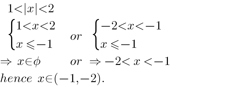    1<∣x∣<2      { ((1<x<2)),((x ≤−1)) :}      or     { ((−2<x<−1)),((x ≤−1)) :}  ⇒  x∈φ            or   ⇒ −2< x <−1  hence  x∈(−1,−2).  