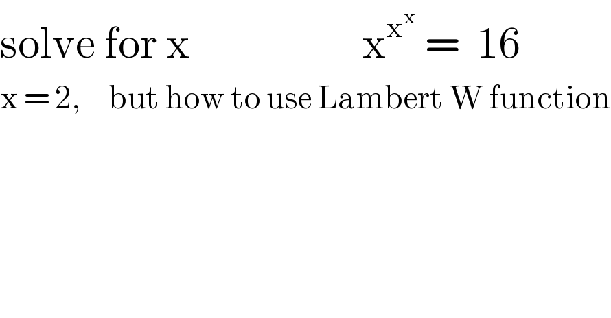 solve for x                     x^x^x   =  16  x = 2,     but how to use Lambert W function  
