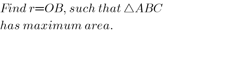 Find r=OB, such that △ABC  has maximum area.  