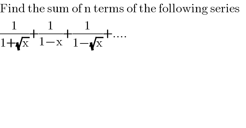 Find the sum of n terms of the following series  (1/(1+(√x)))+(1/(1−x))+(1/(1−(√x)))+....  