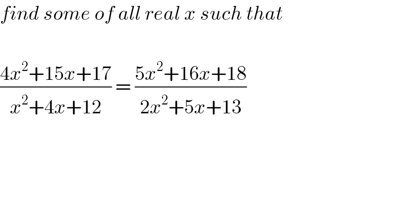 find some of all real x such that    ((4x^2 +15x+17)/(x^2 +4x+12)) = ((5x^2 +16x+18)/(2x^2 +5x+13))  