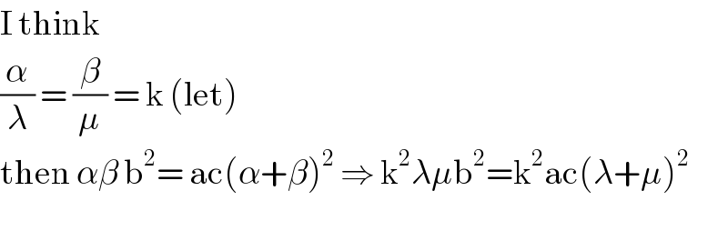 I think  (α/λ) = (β/μ) = k (let)  then αβ b^2 = ac(α+β)^2  ⇒ k^2 λμb^2 =k^2 ac(λ+μ)^2     