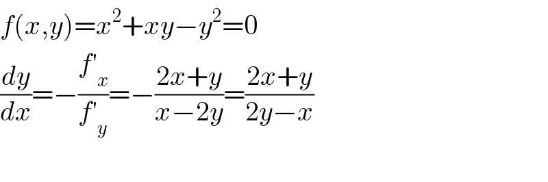f(x,y)=x^2 +xy−y^2 =0  (dy/dx)=−((f′_x )/(f′_y ))=−((2x+y)/(x−2y))=((2x+y)/(2y−x))    