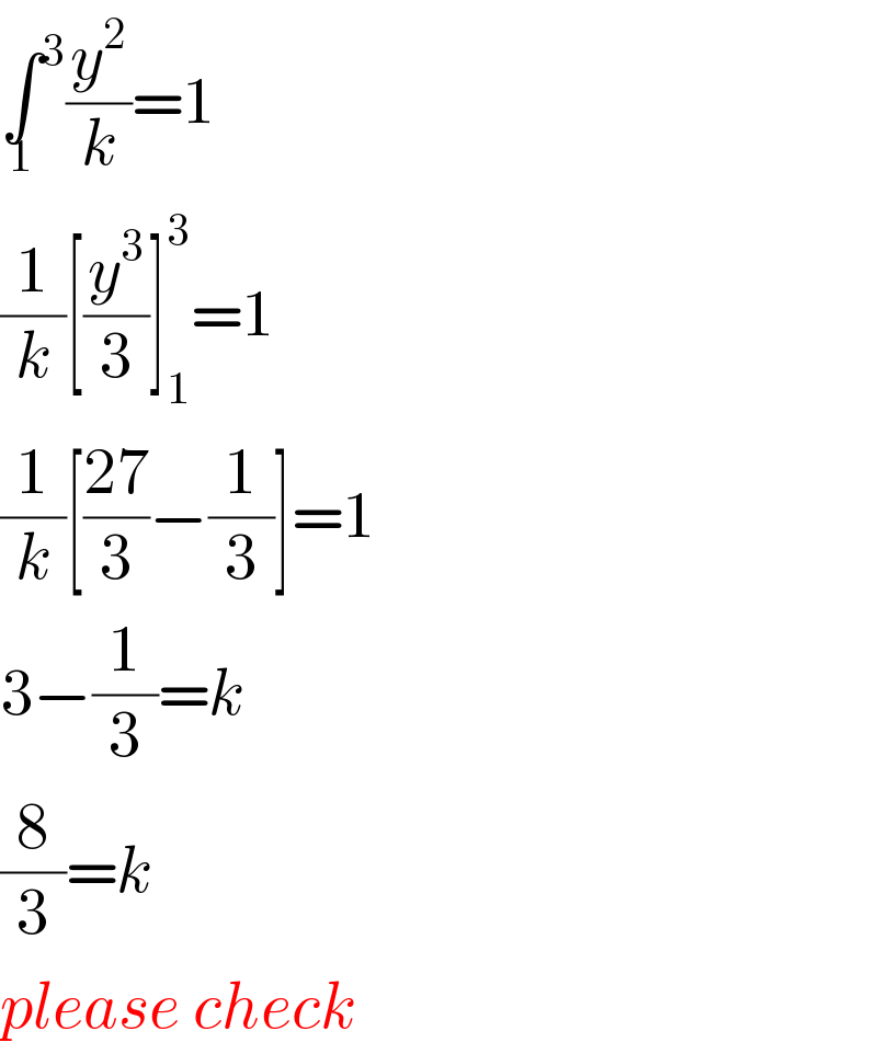 ∫^3 _1 (y^2 /k)=1  (1/k)[(y^3 /3)]_1 ^3 =1  (1/k)[((27)/3)−(1/3)]=1  3−(1/3)=k  (8/3)=k  please check  