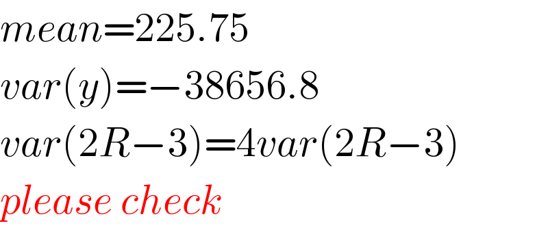 mean=225.75  var(y)=−38656.8  var(2R−3)=4var(2R−3)  please check  