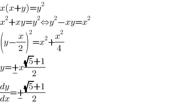 x(x+y)=y^2   x^2 +xy=y^2 ⇔y^2 −xy=x^2   (y−(x/2))^2 =x^2 +(x^2 /4)  y=+_− x(((√5)+1)/2)  (dy/dx)=+_− (((√5)+1)/2)  