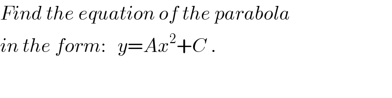 Find the equation of the parabola  in the form:   y=Ax^2 +C .  