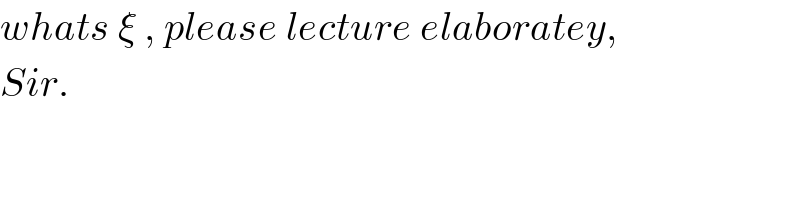 whats ξ , please lecture elaboratey,  Sir.  