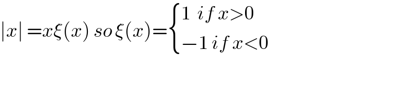 ∣x∣ =xξ(x) so ξ(x)= { ((1  if x>0)),((−1 if x<0)) :}  