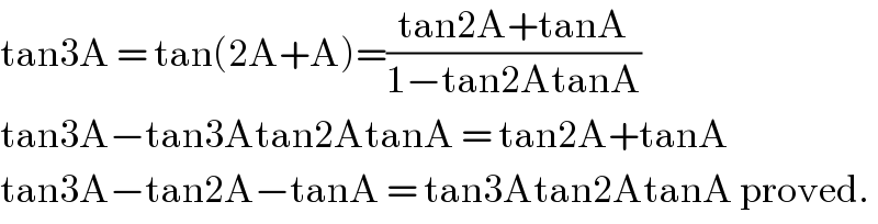 tan3A = tan(2A+A)=((tan2A+tanA)/(1−tan2AtanA))  tan3A−tan3Atan2AtanA = tan2A+tanA  tan3A−tan2A−tanA = tan3Atan2AtanA proved.  