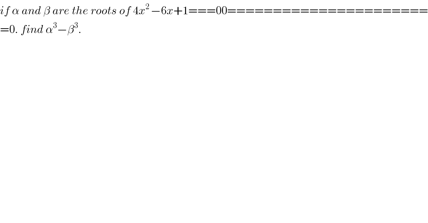 if α and β are the roots of 4x^(2 ) −6x+1===00======================  =0. find α^3 −β^3 .  